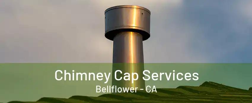 Chimney Cap Services Bellflower - CA