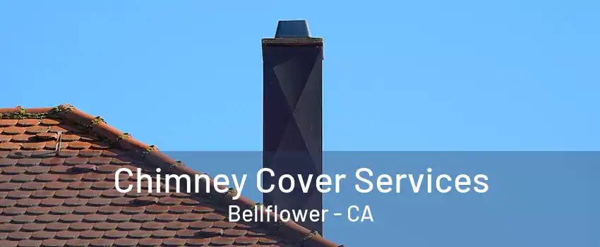 Chimney Cover Services Bellflower - CA