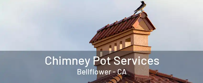 Chimney Pot Services Bellflower - CA