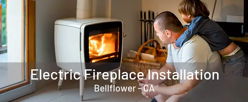 Electric Fireplace Installation Bellflower - CA