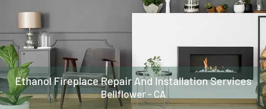 Ethanol Fireplace Repair And Installation Services Bellflower - CA