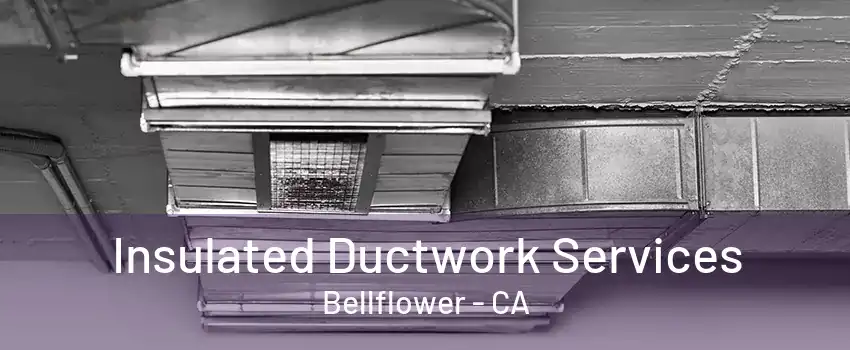 Insulated Ductwork Services Bellflower - CA