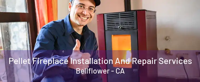 Pellet Fireplace Installation And Repair Services Bellflower - CA