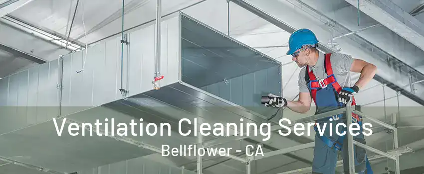 Ventilation Cleaning Services Bellflower - CA