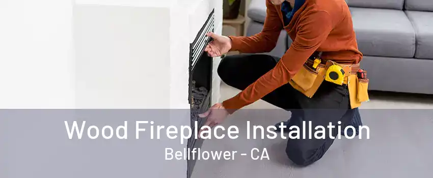 Wood Fireplace Installation Bellflower - CA